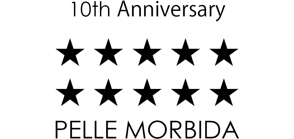 PELLE MORBIDA（ペッレ モルビダ）10th Anniversary